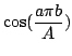 $\displaystyle \cos ( \frac{a \pi b}{A} )$