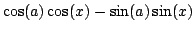 $\displaystyle \cos ( a ) \cos ( x ) - \sin ( a ) \sin ( x )$