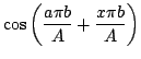 $\displaystyle \cos \left( \frac{a \pi b}{A} + \frac{x \pi b}{A} \right)$