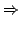 $\displaystyle \Rightarrow$