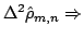 $\displaystyle \Delta^2 \hat{\rho}_{m, n} \Rightarrow$